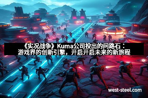 《实况战争》Kuma公司投出的问路石：游戏界的创新引擎，开启开启未来的新旅程