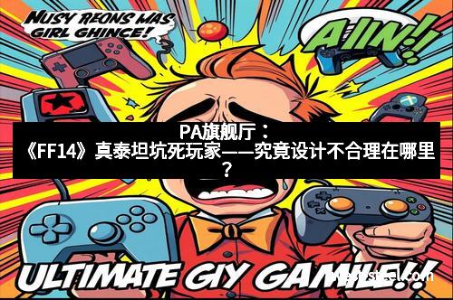 PA旗舰厅：《FF14》真泰坦坑死玩家——究竟设计不合理在哪里？